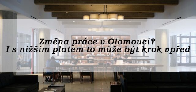 Změna práce v Olomouci? I s nižším platem to může být krok vpřed