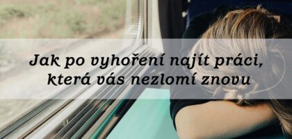 Jak po vyhoření najít práci, která vás nezlomí znovu