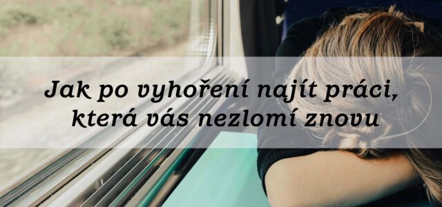 Jak po vyhoření najít práci, která vás nezlomí znovu